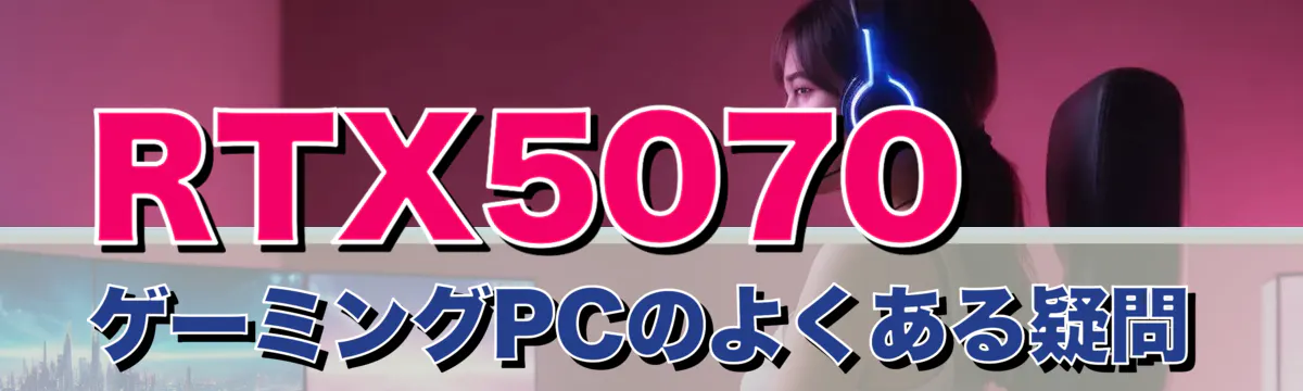 RTX5070 ゲーミングPCのよくある疑問