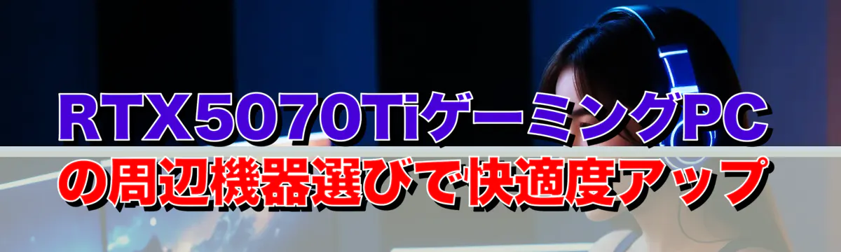 RTX5070TiゲーミングPCの周辺機器選びで快適度アップ
