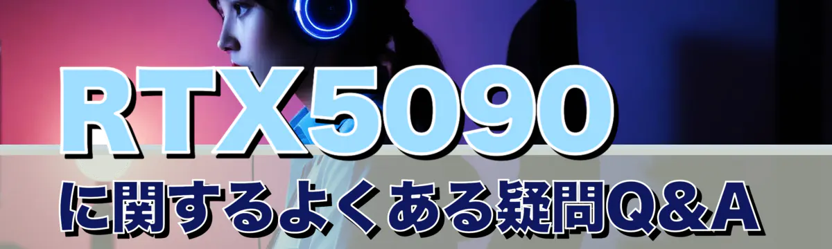 RTX5090に関するよくある疑問Q&A