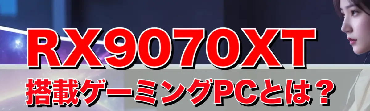 RX9070XT搭載ゲーミングPCとは?