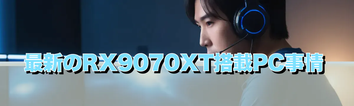 最新のRX9070XT搭載PC事情