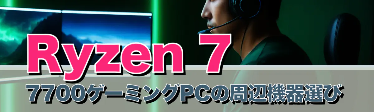 Ryzen 7 7700ゲーミングPCの周辺機器選び