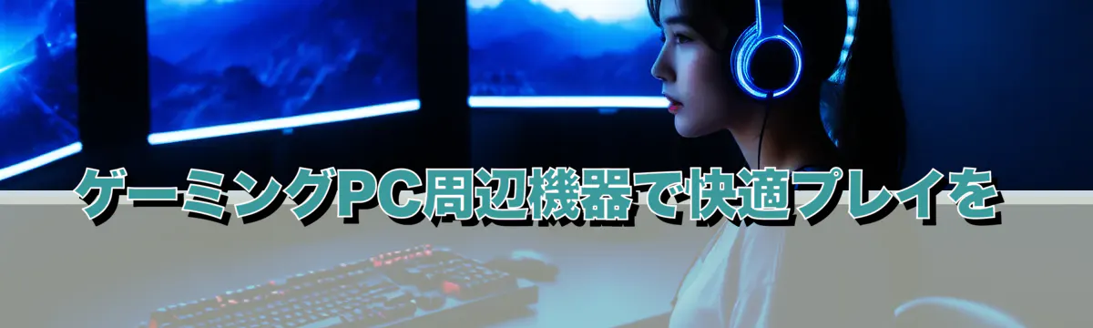 ゲーミングPC周辺機器で快適プレイを