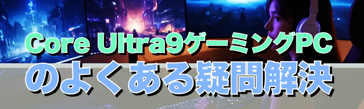 Core Ultra9ゲーミングPCのよくある疑問解決