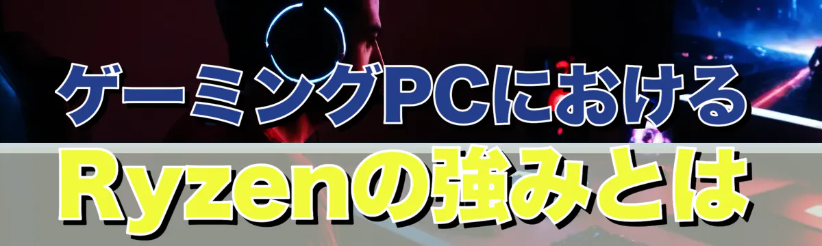 ゲーミングPCにおけるRyzenの強みとは