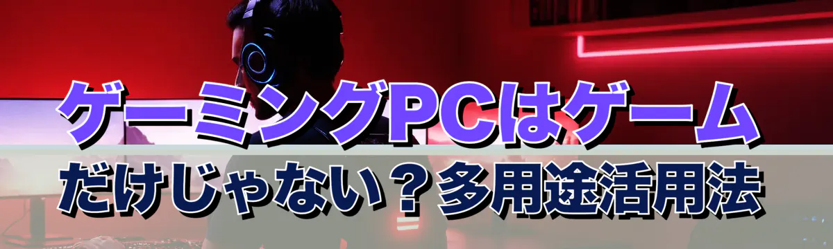 ゲーミングPCはゲームだけじゃない？多用途活用法