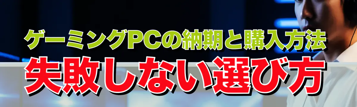 ゲーミングPCの納期と購入方法 失敗しない選び方