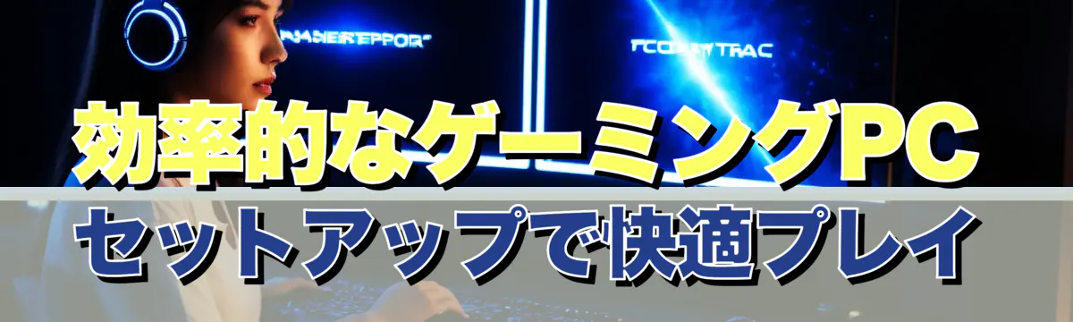 効率的なゲーミングPCセットアップで快適プレイ