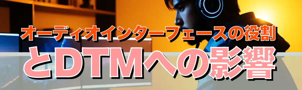 オーディオインターフェースの役割とDTMへの影響