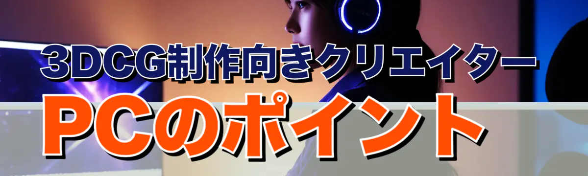 3DCG制作向きクリエイターPCのポイント