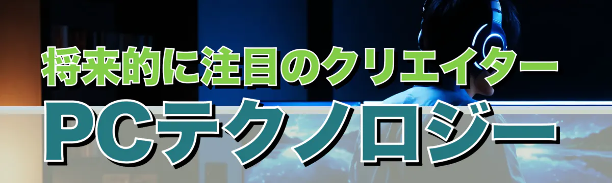 将来的に注目のクリエイターPCテクノロジー