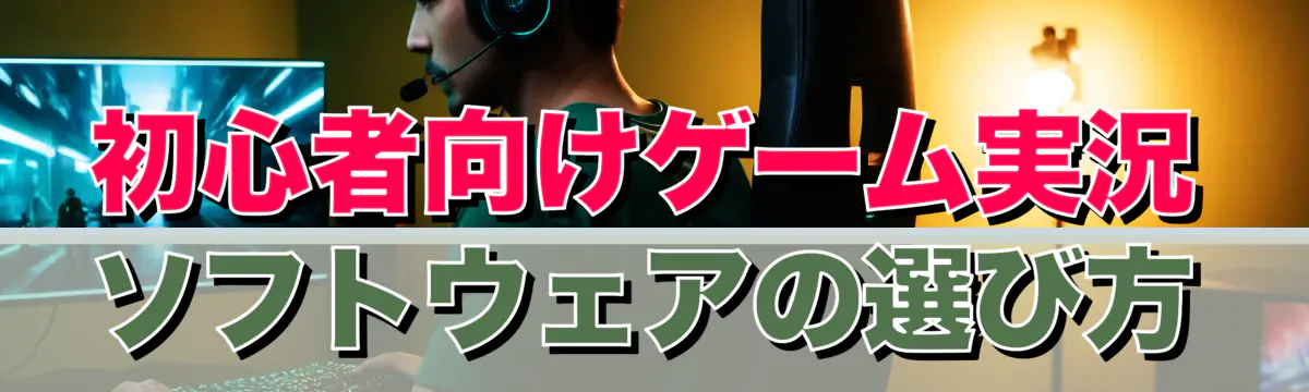 初心者向けゲーム実況ソフトウェアの選び方