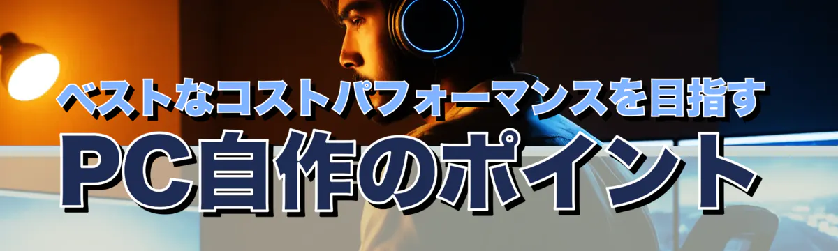 ベストなコストパフォーマンスを目指すPC自作のポイント