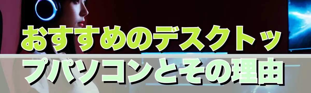 おすすめのデスクトップパソコンとその理由