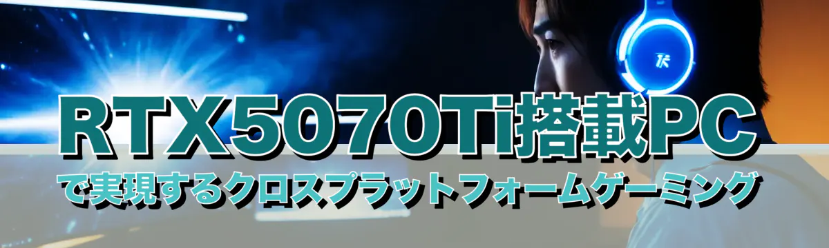 RTX5070Ti搭載PCで実現するクロスプラットフォームゲーミング