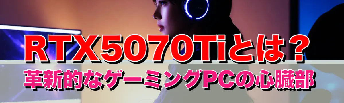 RTX5070Tiとは?革新的なゲーミングPCの心臓部