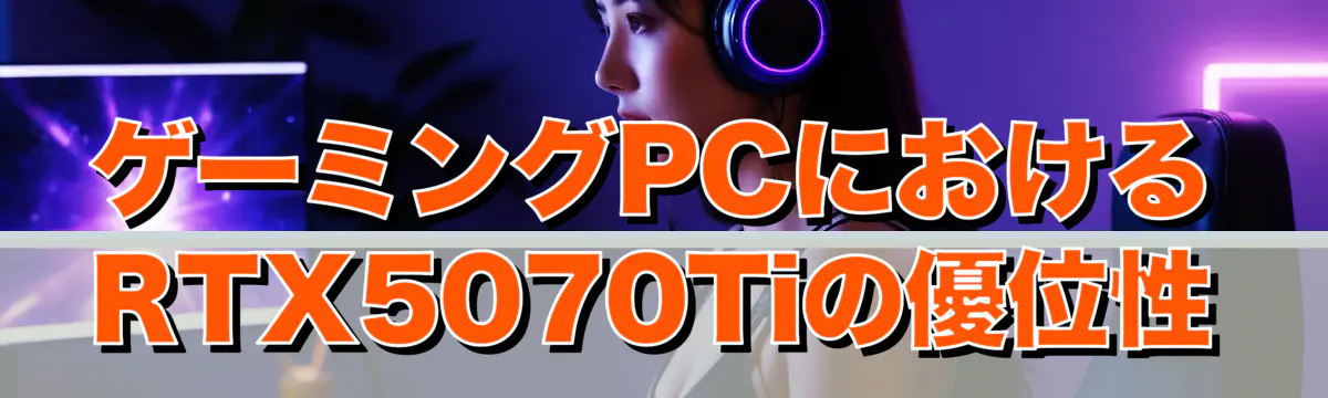 ゲーミングPCにおけるRTX5070Tiの優位性