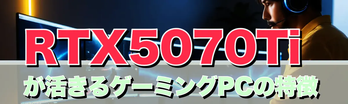 RTX5070Tiが活きるゲーミングPCの特徴