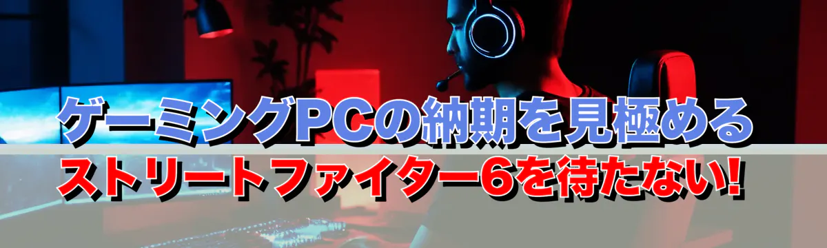 ゲーミングPCの納期を見極める ストリートファイター6を待たない!