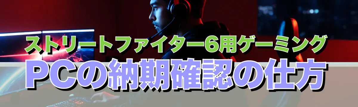 ストリートファイター6用ゲーミングPCの納期確認の仕方