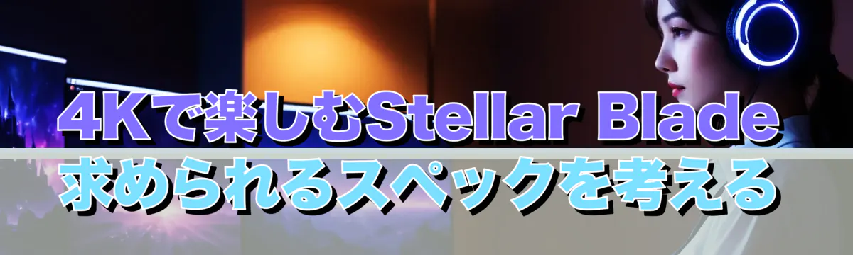 4Kで楽しむStellar Blade 求められるスペックを考える