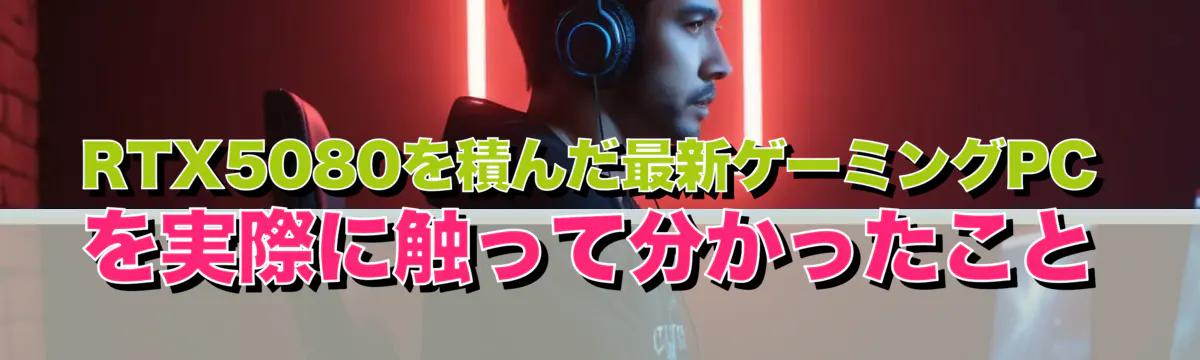 RTX5080を積んだ最新ゲーミングPCを実際に触って分かったこと