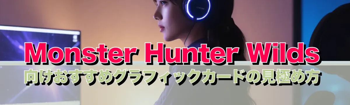 Monster Hunter Wilds向けおすすめグラフィックカードの見極め方