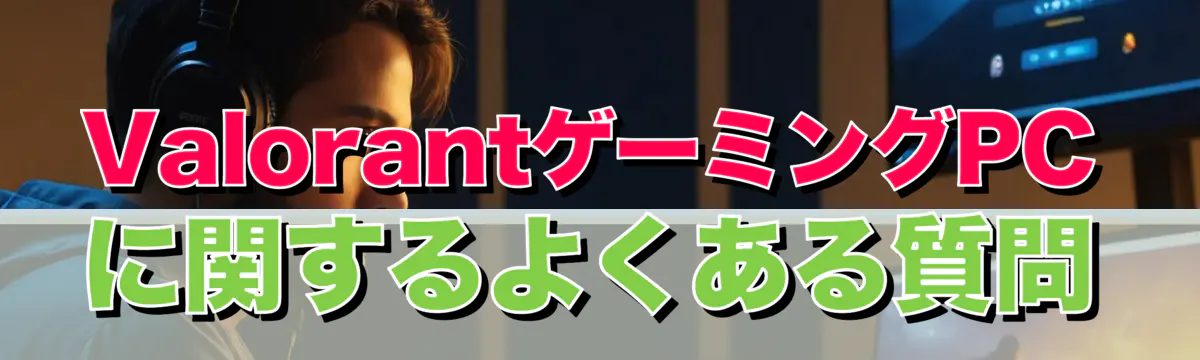 ValorantゲーミングPCに関するよくある質問