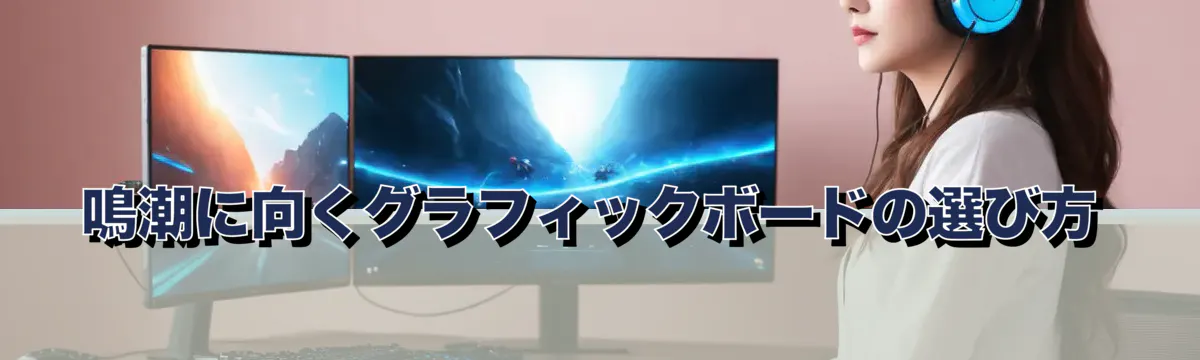鳴潮に向くグラフィックボードの選び方