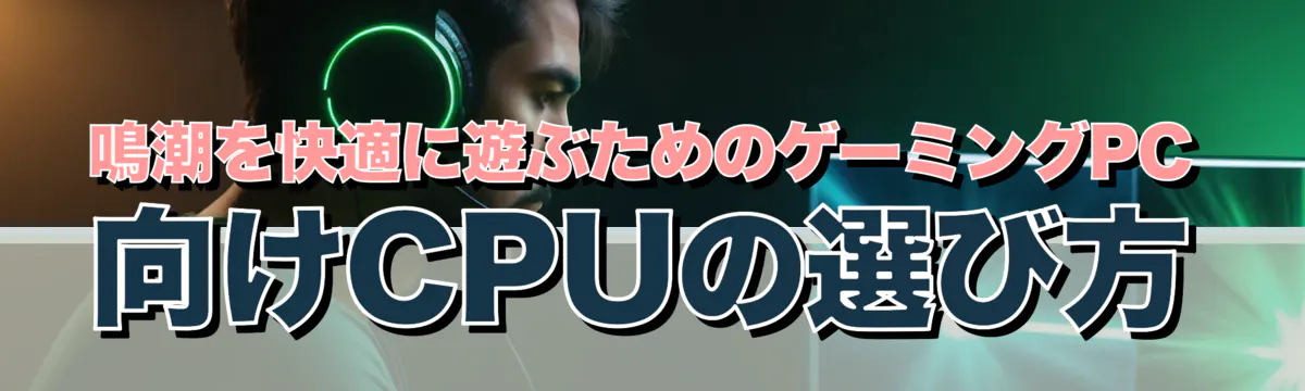 鳴潮を快適に遊ぶためのゲーミングPC向けCPUの選び方