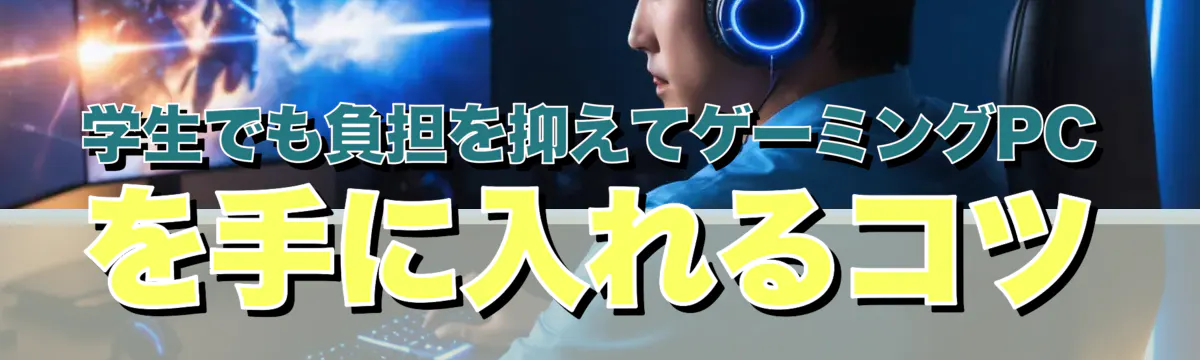 学生でも負担を抑えてゲーミングPCを手に入れるコツ