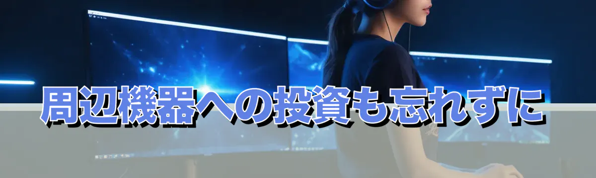 周辺機器への投資も忘れずに