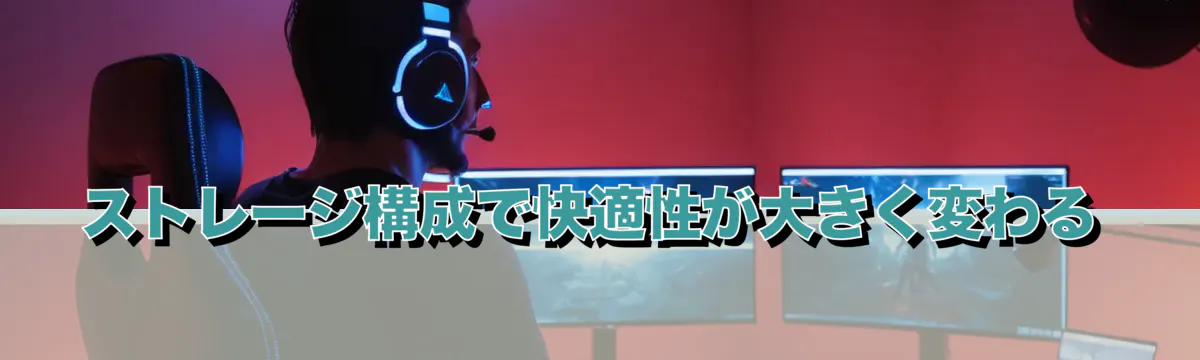 ストレージ構成で快適性が大きく変わる