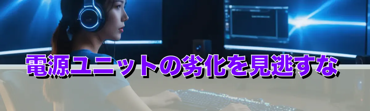電源ユニットの劣化を見逃すな