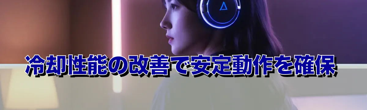 冷却性能の改善で安定動作を確保