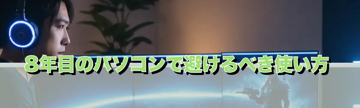 8年目のパソコンで避けるべき使い方