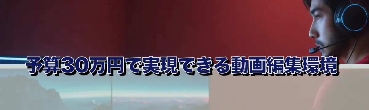 予算30万円で実現できる動画編集環境