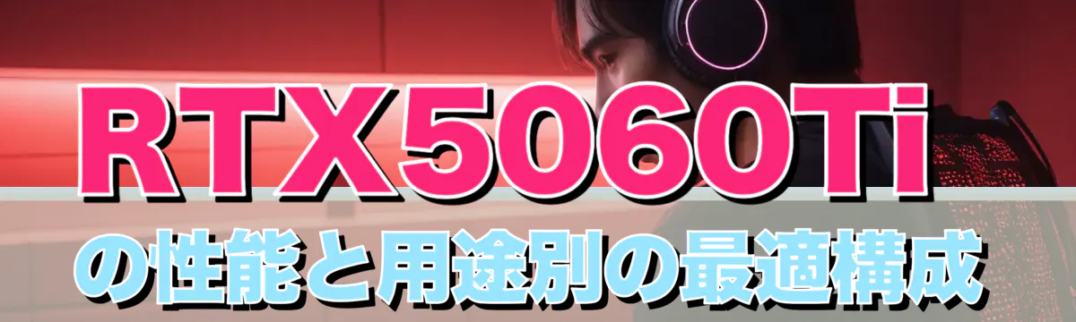 RTX5060Tiの性能と用途別の最適構成