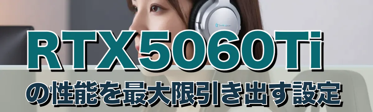 RTX5060Tiの性能を最大限引き出す設定