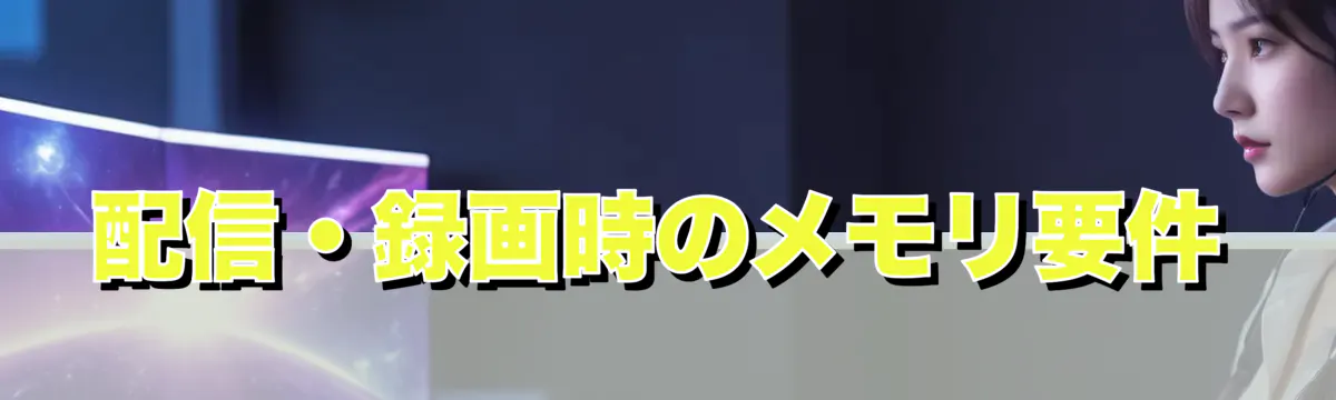 配信・録画時のメモリ要件