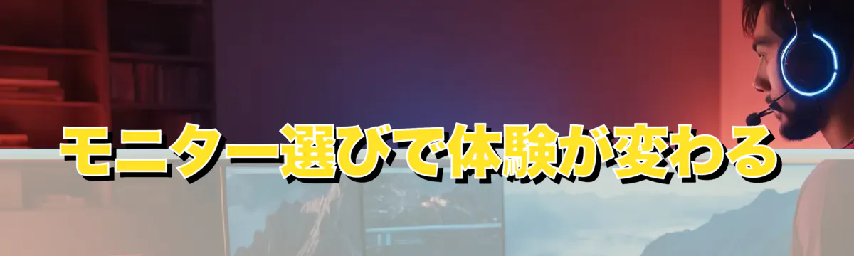 モニター選びで体験が変わる