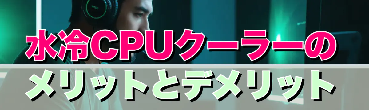 水冷CPUクーラーのメリットとデメリット