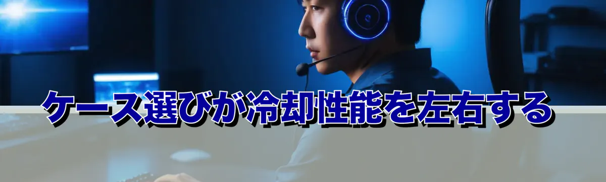 ケース選びが冷却性能を左右する