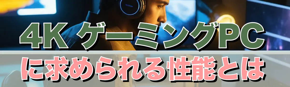4K ゲーミングPCに求められる性能とは