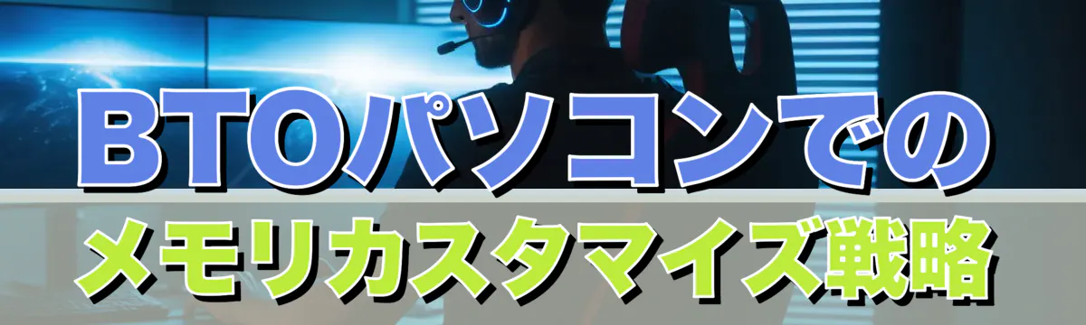 BTOパソコンでのメモリカスタマイズ戦略