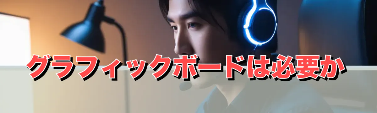 グラフィックボードは必要か