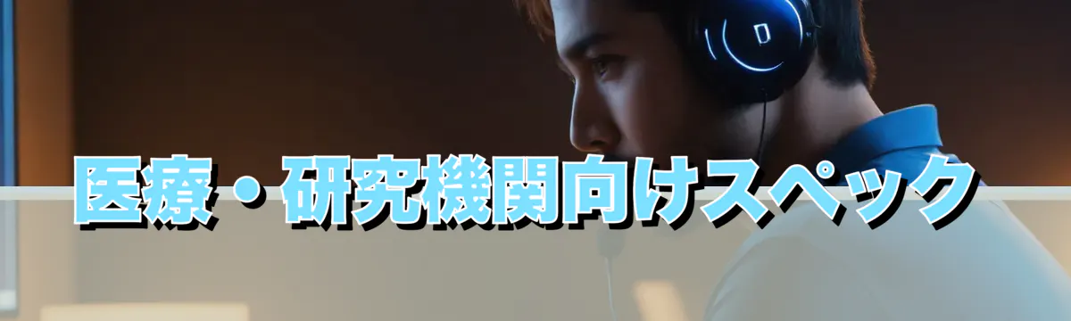 医療・研究機関向けスペック