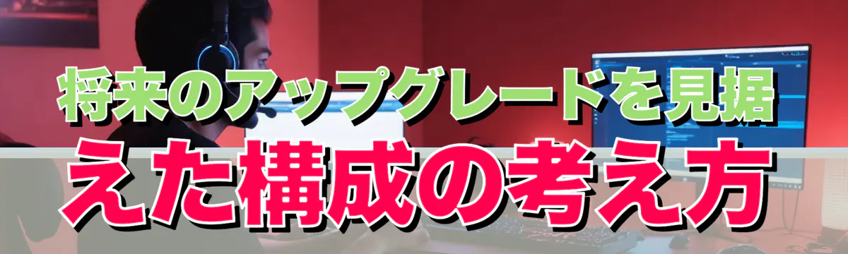 将来のアップグレードを見据えた構成の考え方