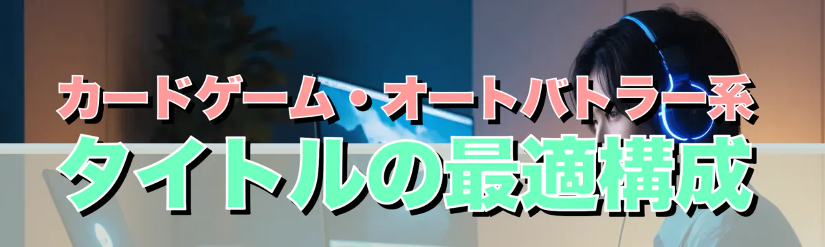 カードゲーム・オートバトラー系タイトルの最適構成