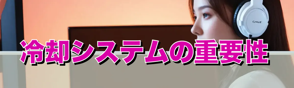冷却システムの重要性